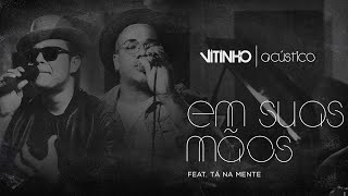 VITINHO  Em Suas Mãos feat Tá na Mente Acústico [upl. by Ahsinnek]