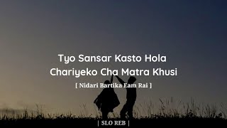 Tyo Sansar Kasto Hola  Taral  Nidari Bartika Eam Rai  Slowed  Reverb [upl. by Ynnahc17]