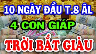 Đúng 10 Ngày Đầu T8 ÂL 4 Con Giáp Được Thần Tài nhả vía TRÚNG SỐ CỰC ĐẬM GIÀU NỨT VÁCH [upl. by Gavin]