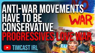 AntiWar Movements HAVE TO BE CONSERVATIVE Progressives LOVE War [upl. by Mureil903]