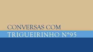 Trigueirinho  Conversas com Trigueirinho Nº 95 [upl. by Mccallum]