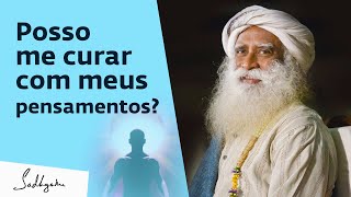 Posso Me Curar Com Meus Pensamentos  Sadhguru Português [upl. by Lebam880]