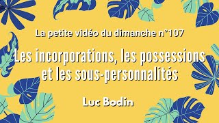 LES INCORPORATIONS LES POSSESSIONS ET LES SOUSPERSONNALITÉS  La petite vidéo du dimanche n°108 [upl. by Suirrad]