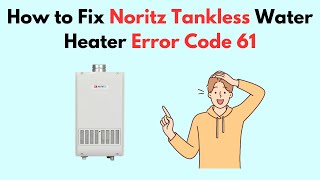 How to Fix Noritz Tankless Water Heater Error Code 61 [upl. by Bandeen847]