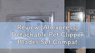 Review Aliexpress Detachable Pet Clipper Blades Set Compatible With For Most Andis Oster Wahl A [upl. by Iadrahc]