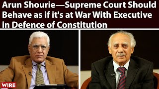 Arun Shourie—Supreme Court Should Behave as if its at War With Executive in Defence of Constitution [upl. by Dagna]