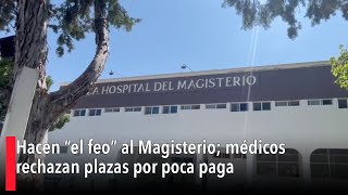 Hacen “el feo” al Magisterio médicos rechazan plazas por poca paga [upl. by Ydnam619]