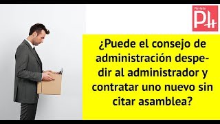 ¿Puede el consejo de administración despedir al administrador y contratar uno nuevo [upl. by Magnusson]