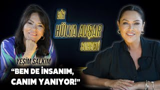 Bir Hülya Avşar Sohbeti  Yeşim Salkım Ben De İnsanım Canım Yanıyor [upl. by Haniraz]