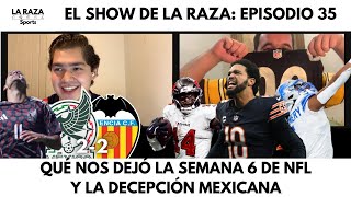 El Show de La Raza Episodio 35  QUÉ NOS DEJÓ LA SEMANA 6 DE NFL Y LA DECEPCIÓN MEXICANA [upl. by Dunlavy]