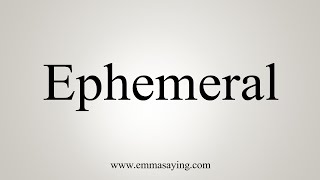 How To Say Ephemeral [upl. by Matthei230]