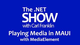 Playing Media in MAUI with MediaElement The NET Show with Carl Franklin Episode 38 [upl. by Nollaf]