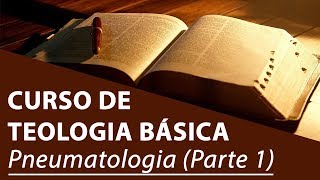 Pneumatologia Parte 1  Curso de Teologia Básica [upl. by Enidualc261]