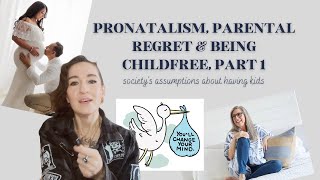 Pronatalism Parental Regret amp Being Childfree Part 1 Societys Assumptions About Having Kids [upl. by Avlem9]