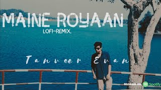 Maine Royaan  Piran khan feat Tanveer evan  Maine Roiyaan Lofi  Yasser Desai  Maine Royaan [upl. by Ahsiekel]