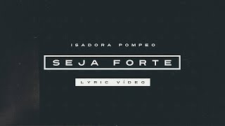 Isadora Pompeo  Seja Forte Lyric Video [upl. by Eelirol938]