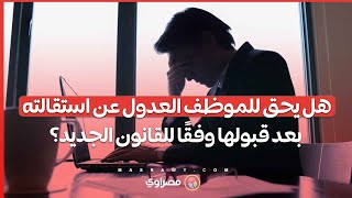 هل يحق للموظف العدول عن استقالته بعد قبولها وفقًا للقانون الجديد؟ [upl. by Jochebed455]