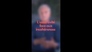 Lassertivité face aux incohérences [upl. by Eniretac]