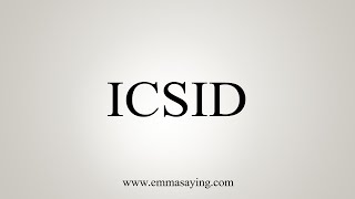 How To Say ICSID [upl. by Lovich790]