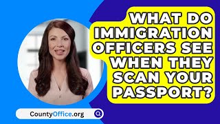 What Do Immigration Officers See When They Scan Your Passport  CountyOfficeorg [upl. by Rosetta230]