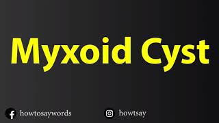 How To Pronounce Myxoid Cyst [upl. by Nuahc]