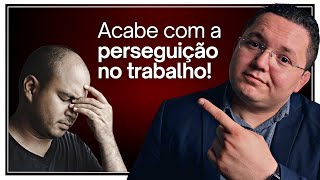 Como acabar com a PERSEGUIÇÃO NO TRABALHO e não perder seus direitos [upl. by Raymonds796]