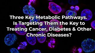 Targeting the 3 Key Metabolic Pathways a Way to Treat Chronic Diseases like Cancer CVD amp Diabetes [upl. by Cantlon]