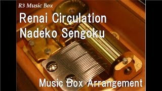 Renai CirculationNadeko Sengoku Music Box Anime quotBakemonogatari Nadeko Snakequot OP [upl. by Einahc]