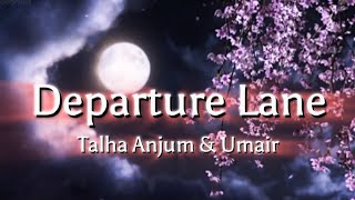 Departure Lane  Talha Anjum amp Umair  Lyrics [upl. by Trent]