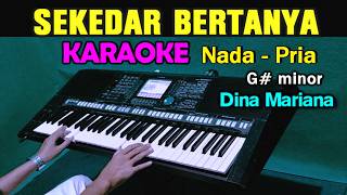 SEKEDAR BERTANYA  Dina Mariana  KARAOKE Nada Pria  Dangdut Lawas [upl. by Aihtekal697]