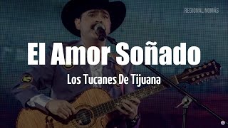 Los Tucanes de Tijuana  El Amor Soñado LETRA [upl. by Taddeo]