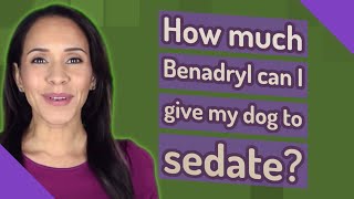 How much Benadryl can I give my dog to sedate [upl. by Aritak]