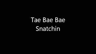 Tae Bae Bae Snatchin CLEAN [upl. by Alliuqal637]