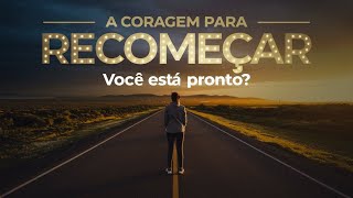 A coragem para recomeçar Você está pronto [upl. by Papageno]