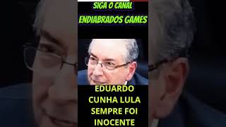 EDUARDO CUNHA LULA SEMPRE FOI INOCENTE SIGAM O CANAL [upl. by Leith669]