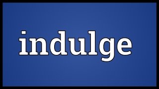 Indulge Meaning [upl. by Kingston]