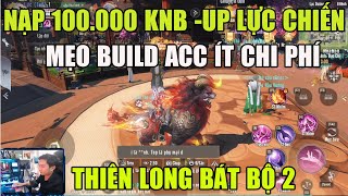 THIÊN LONG BÁT BỘ 2 NẠP 100000 KNB UP LỰC CHIẾN MẸO UP ÍT TỐN KÉM BUILD ACC NGA MY TLBB2M [upl. by Arnaldo]