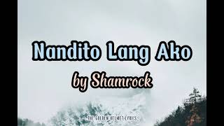 Nandito Lang Ako Lyrics  Shamrock [upl. by Assyl592]