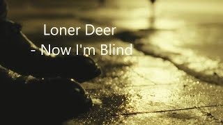 Loner Deer  Now Im Blind [upl. by Robert701]