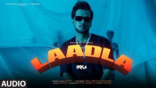 Laadla Full Audio IKKA Feat Monica Sharma  Sanjoy  Bhushan Kumar [upl. by Haase]