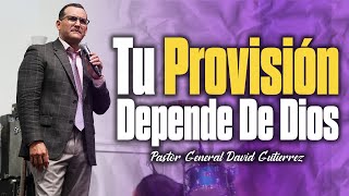 Tu Provisión Depende De Dios  Pastor General David Gutierrez [upl. by Jayson703]