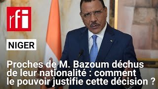 Niger  pourquoi des proches de Mohamed Bazoum sontils déchus de leur nationalité  • RFI [upl. by Lot702]