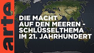 Die Macht auf den Meeren  Schlüsselthema im 21 Jahrhundert  Mit offenen Karten  ARTE [upl. by Ynnot]