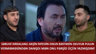 SƏBUHİ XIRDALANLI AKŞİN FATEHİN ONUN BƏSTƏSİN OXUYUB PULUN VERMƏMƏSİNDƏN DANIŞDIMƏN ONU FƏRŞİD ÜÇÜN [upl. by Pope]