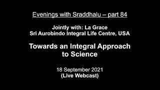 Evenings with Sraddhalu Part 84 Towards an Integral Approach to Science  jointly with La Grâce [upl. by Llednahs]