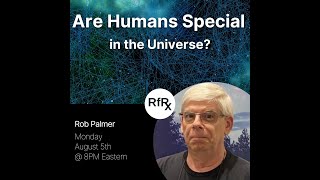 RfRx  Are Humans Special in the Universe featuring Rob Palmer [upl. by Iila601]