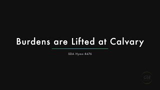 Burdens are Lifted at Calvary 476 Lyrics [upl. by Gudren89]