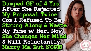 Dumped GF of 4 Yrs After She Rejected My Proposal Twice Now She Wants To Marry Me Reluctantly [upl. by Nallek2]