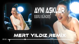 Ebru Gündeş  Aynı Aşklar  Mert Yıldız Remix  Aynı Aşklar  Hep Aynı Yaşlar [upl. by Rodgers730]