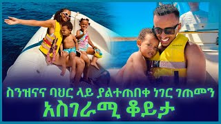 ባህር ላይ ያልተጠበቀ ነገር ገጠመን አስገራሚ ቆይታ 🫣🫣🫣 [upl. by Roanna]